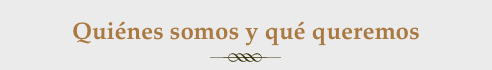 Quiénes somos y qué queremos
￼